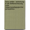 Harry Potter - Einfuhrung In Die Weltanschauung Unter Religionspadagogischer Perspektive door Inga Riedel