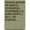 Historia General De Espa A, Compuesta, Emendada Y A Adida [And Tr.] Por J. De Mariana... door Juan De Mariana