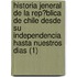 Historia Jeneral De La Rep?Blica De Chile Desde Su Independencia Hasta Nuestros Dias (1)