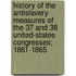 History Of The Antislavery Measures Of The 37 And 38 United-States Congresses; 1861-1865