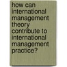 How Can International Management Theory Contribute To International Management Practice? door Sebastian Walter