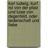 Karl Ludwig, Kurf Rst Von Der Pfalz Und Luise Von Degenfeld, Oder Leidenschaft Und Liebe by Franziska Von Stengel