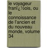 Le Voyageur Franï¿½Ois, Ou Le Connoissance De L'Ancien Et Du Nouveau Monde, Volume 34 by Louis Domairon