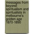 Messages From Beyond: Spiritualism And Spiritualists In Melbourne's Golden Age 1870-1890