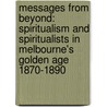 Messages From Beyond: Spiritualism And Spiritualists In Melbourne's Golden Age 1870-1890 by Al Gabay