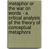 Metaphor Or The War On Words - A Critical Analysis Of The Theory Of Conceptual Metaphors by Markus Bulgrin