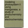 Modeling Photosystem Ii Using Manganese, A Study Of Photochemistry And Electrochemistry. door Clyde William Cady