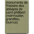 Monuments De L'Histoire Des Abbayes De Saint-Philibert (Noirmoutier, Grandlieu, Tournus)