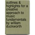 Outlines & Highlights For A Creative Approach To Music Fundamentals By William Duckworth