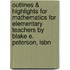Outlines & Highlights For Mathematics For Elementary Teachers By Blake E. Peterson, Isbn
