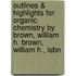 Outlines & Highlights For Organic Chemistry By Brown, William H. Brown, William H., Isbn