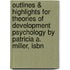Outlines & Highlights For Theories Of Development Psychology By Patricia A. Miller, Isbn