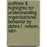 Outlines & Highlights For Understanding Organizational Behavior By Debra L. Nelson, Isbn