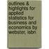 Outlines & Highlights For Applied Statistics For Business And Economics By Webster, Isbn