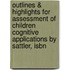 Outlines & Highlights For Assessment Of Children Cognitive Applications By Sattler, Isbn