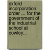 Oxford Incorporation. Order ... For The Government Of The Industrial School At Cowley... door Poor Law Board