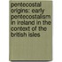 Pentecostal Origins: Early Pentecostalism In Ireland In The Context Of The British Isles