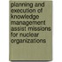 Planning And Execution Of Knowledge Management Assist Missions For Nuclear Organizations