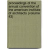Proceedings Of The Annual Convention Of The American Institute Of Architects (Volume 43) door The American Institute of Architects