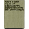 Reports Of Cases Argued And Determined In The Supreme Court Of The State Of Montana (34) by Montana Supreme Court