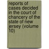 Reports Of Cases Decided In The Court Of Chancery Of The State Of New Jersey (Volume 10) by New Jersey. Court Of Chancery