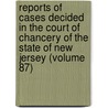 Reports Of Cases Decided In The Court Of Chancery Of The State Of New Jersey (Volume 87) by New Jersey Court of Chancery