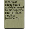 Reports Of Cases Heard And Determined By The Supreme Court Of South Carolina (Volume 73) door South Carolina. Supreme Court