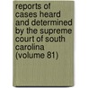 Reports Of Cases Heard And Determined By The Supreme Court Of South Carolina (Volume 81) by South Carolina Supreme Court