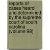 Reports Of Cases Heard And Determined By The Supreme Court Of South Carolina (Volume 98) by South Carolina Supreme Court