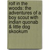 Rolf In The Woods: The Adventures Of A Boy Scout With Indian Quonab & Little Dog Skookum door Ernest Thompson Seton