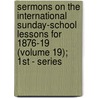 Sermons On The International Sunday-School Lessons For 1876-19 (Volume 19); 1St - Series by Boston Monday Club