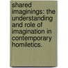 Shared Imaginings: The Understanding And Role Of Imagination In Contemporary Homiletics. door Peter J.M. Henry