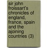 Sir John Froissart's Chronicles Of England, France, Spain And The Ajoining Countries (3) by Jean Froissart