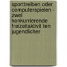 Sporttreiben Oder Computerspielen - Zwei Konkurrierende Freizeitaktivit Ten Jugendlicher door Janina Sonnenwald