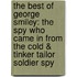 The Best Of George Smiley: The Spy Who Came In From The Cold & Tinker Tailor Soldier Spy