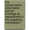 The Conservative Reformation And Its Theology As Represented In The Augsburg Confesssion door Charles Porterfield Krauth
