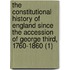 The Constitutional History Of England Since The Accession Of George Third, 1760-1860 (1)
