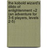 The Kobold Wizard's Dildo Of Enlightenment +2 (An Adventure For 3-6 Players, Levels 2-5) by Carlton Mellick Iii