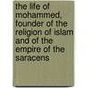 The Life Of Mohammed, Founder Of The Religion Of Islam And Of The Empire Of The Saracens by George Bush