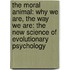 The Moral Animal: Why We Are, The Way We Are: The New Science Of Evolutionary Psychology