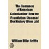 The Romance Of American Colonization; How The Foundation Stones Of Our History Were Laid