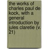 The Works Of Charles Paul De Kock, With A General Introduction By Jules Claretie (V. 21) by Paul De Kock
