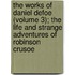 The Works Of Daniel Defoe (Volume 3); The Life And Strange Adventures Of Robinson Crusoe