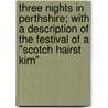 Three Nights In Perthshire; With A Description Of The Festival Of A "Scotch Hairst Kirn" by Thomas Atkinson
