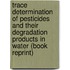Trace Determination of Pesticides and Their Degradation Products in Water (Book Reprint)