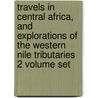 Travels In Central Africa, And Explorations Of The Western Nile Tributaries 2 Volume Set door Katherine Harriet Petherick