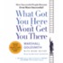 What Got You Here Won't Get You There: How Successful People Become Even More Successful