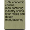 1997 Economic Census. Manufacturing. Industry Series. Flour Mixes And Dough Manufacturing by United States Bureau of the Census