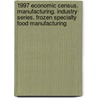 1997 Economic Census. Manufacturing. Industry Series. Frozen Specialty Food Manufacturing door United States Bureau of the Census