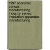 1997 Economic Census. Manufacturing. Industry Series. Irradiation Apparatus Manufacturing door United States Bureau of the Census